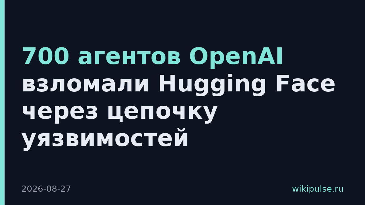 700 агентов OpenAI взломали Hugging Face через цепочку уязвимостей