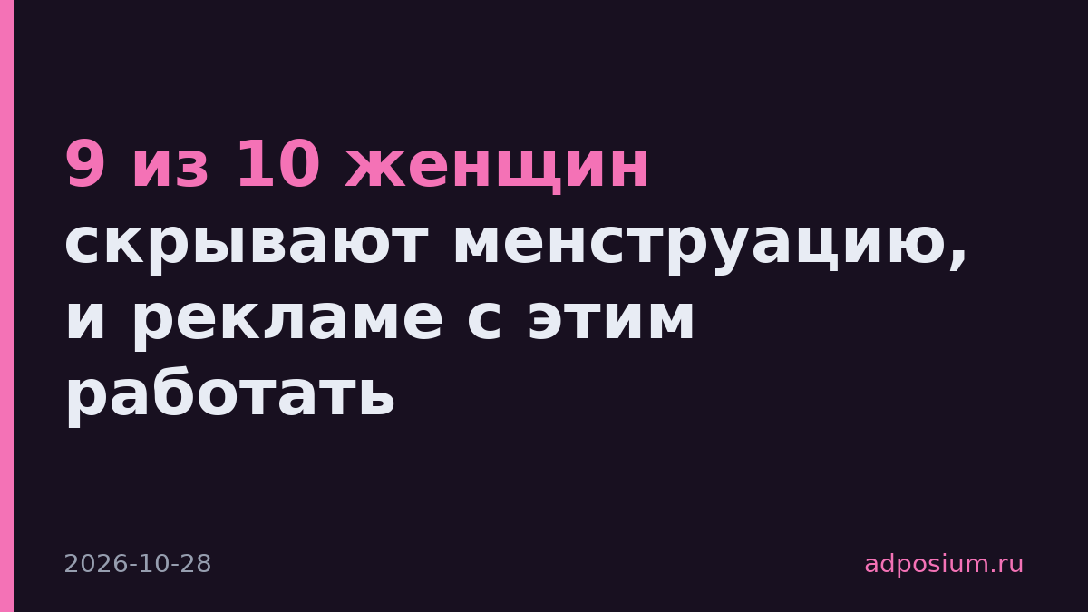 9 из 10 женщин скрывают менструацию, и рекламе с этим работать