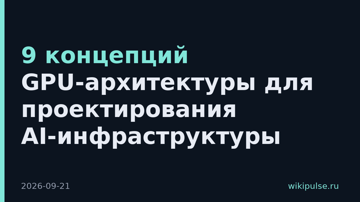 9 концепций GPU-архитектуры для проектирования AI-инфраструктуры