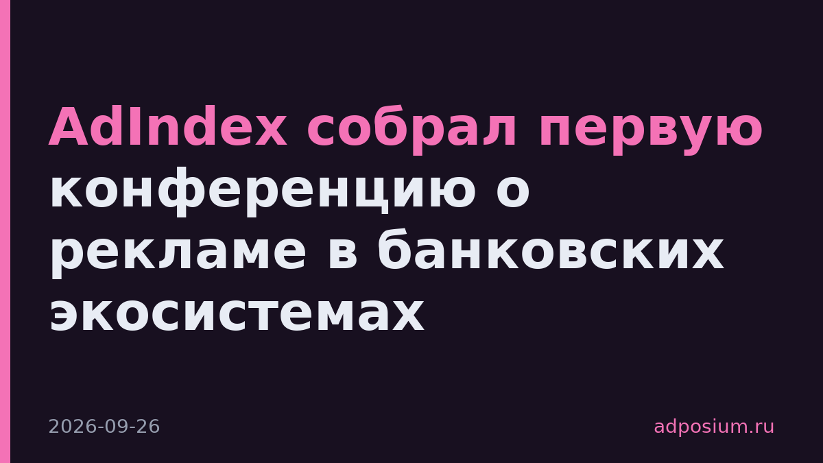 AdIndex собрал первую конференцию о рекламе в банковских экосистемах