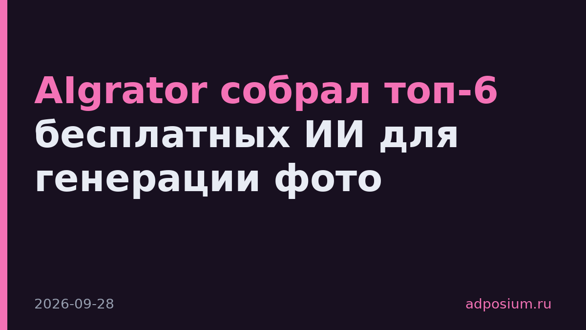 AIgrator собрал топ-6 бесплатных ИИ для генерации фото