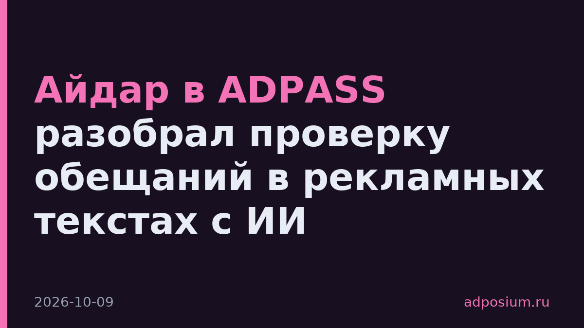 Айдар в ADPASS разобрал проверку обещаний в рекламных текстах с ИИ