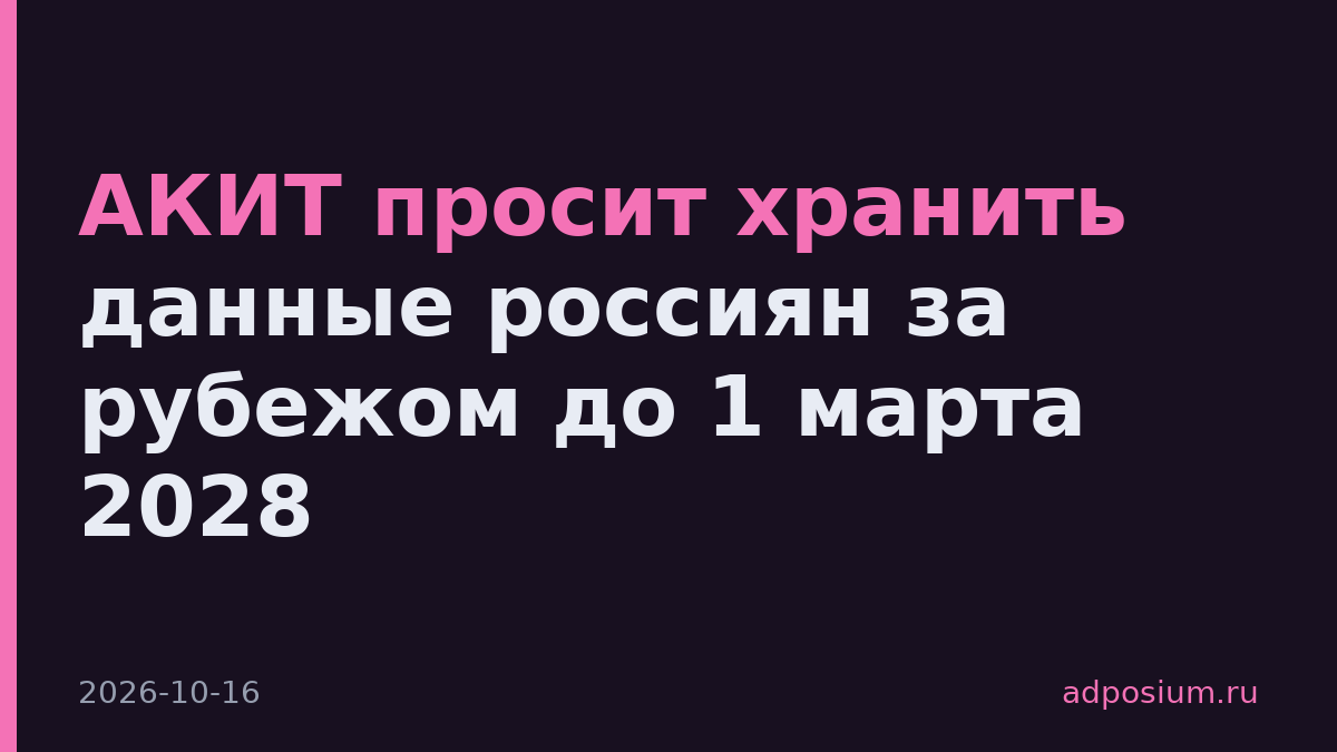 АКИТ просит хранить данные россиян за рубежом до 1 марта 2028