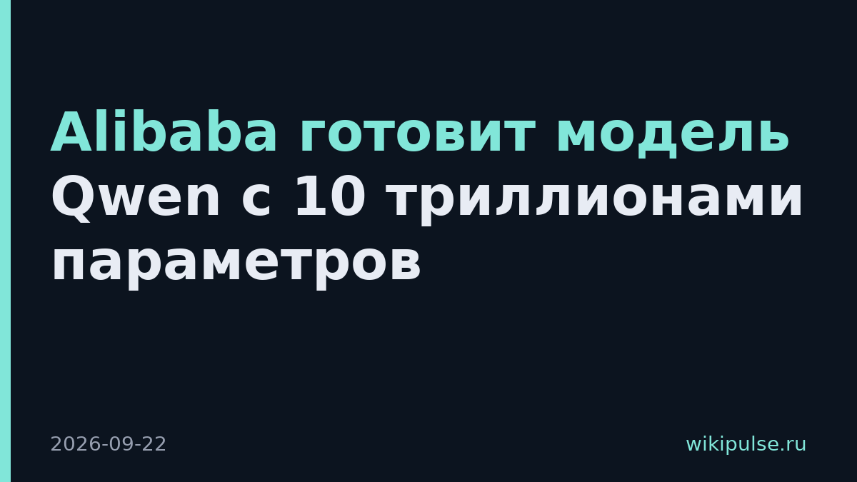 Alibaba готовит модель Qwen с 10 триллионами параметров