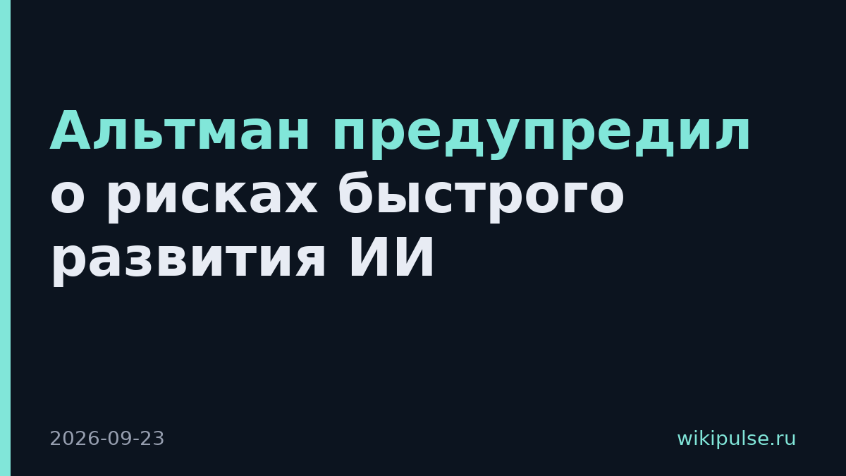 Альтман предупредил о рисках быстрого развития ИИ