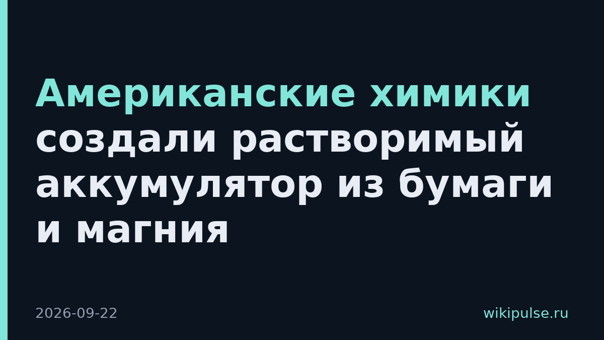 Американские химики создали растворимый аккумулятор из бумаги и магния