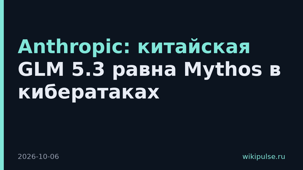 Anthropic: китайская GLM 5.3 равна Mythos в кибератаках