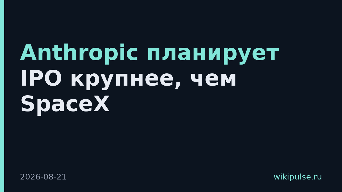 Anthropic планирует IPO крупнее, чем SpaceX