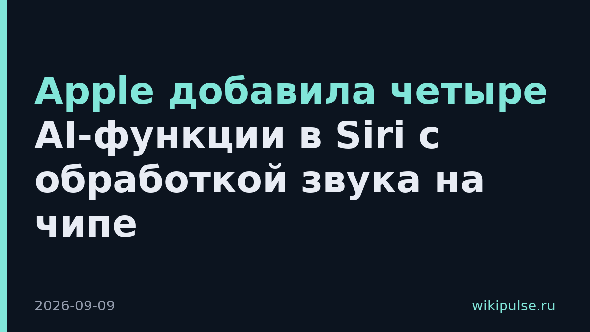 Apple добавила четыре AI-функции в Siri с обработкой звука на чипе