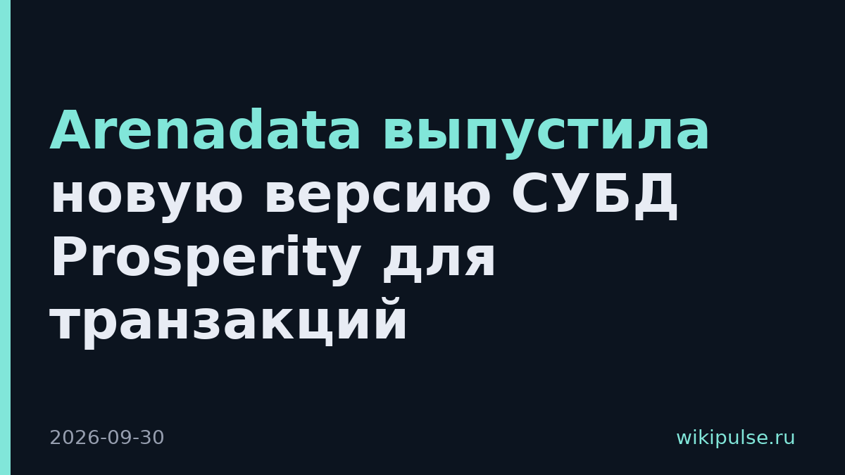Arenadata выпустила новую версию СУБД Prosperity для транзакций