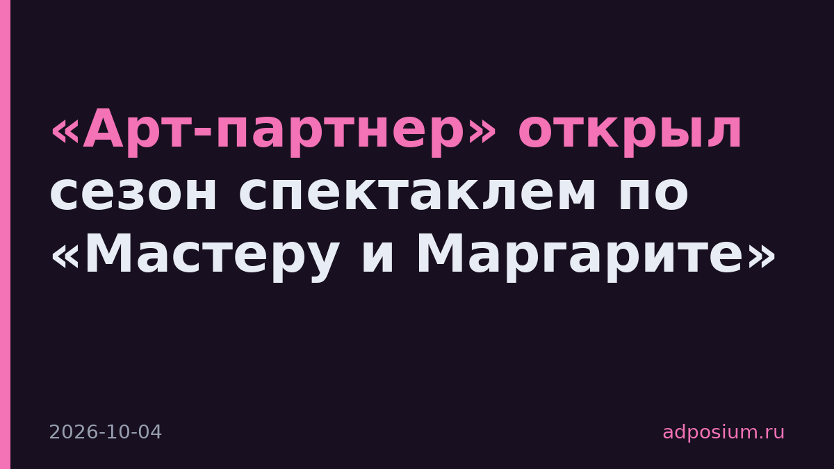 «Арт-партнер» открыл сезон спектаклем по «Мастеру и Маргарите»