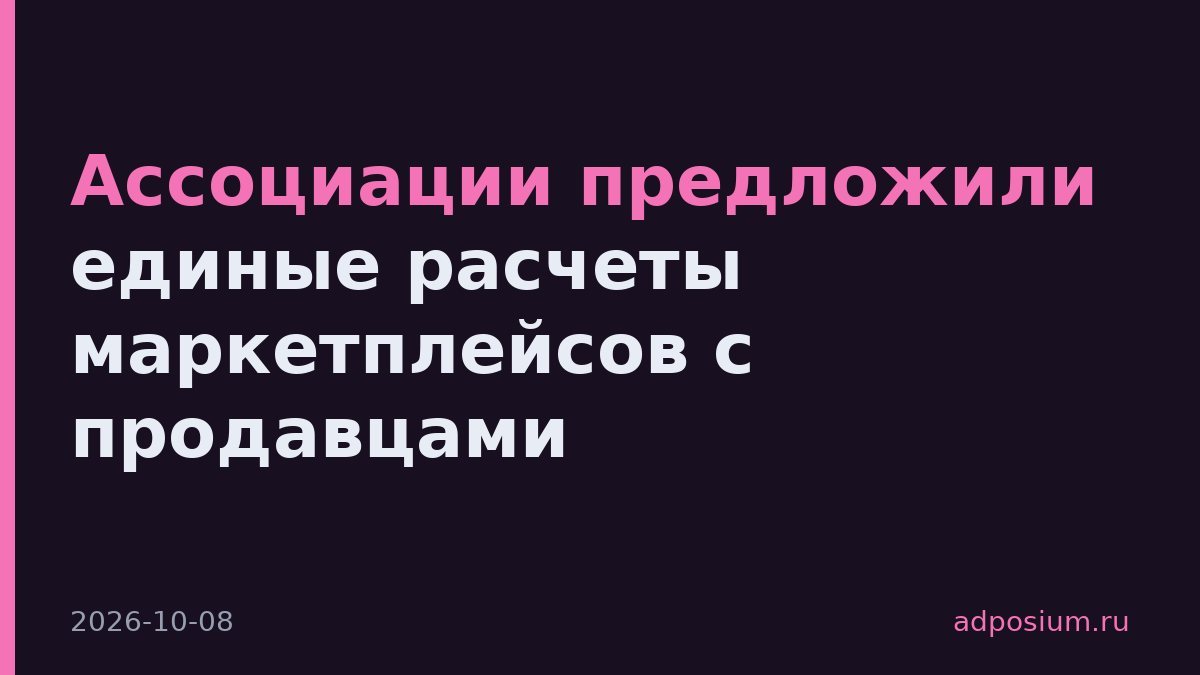 Ассоциации предложили единые расчеты маркетплейсов с продавцами