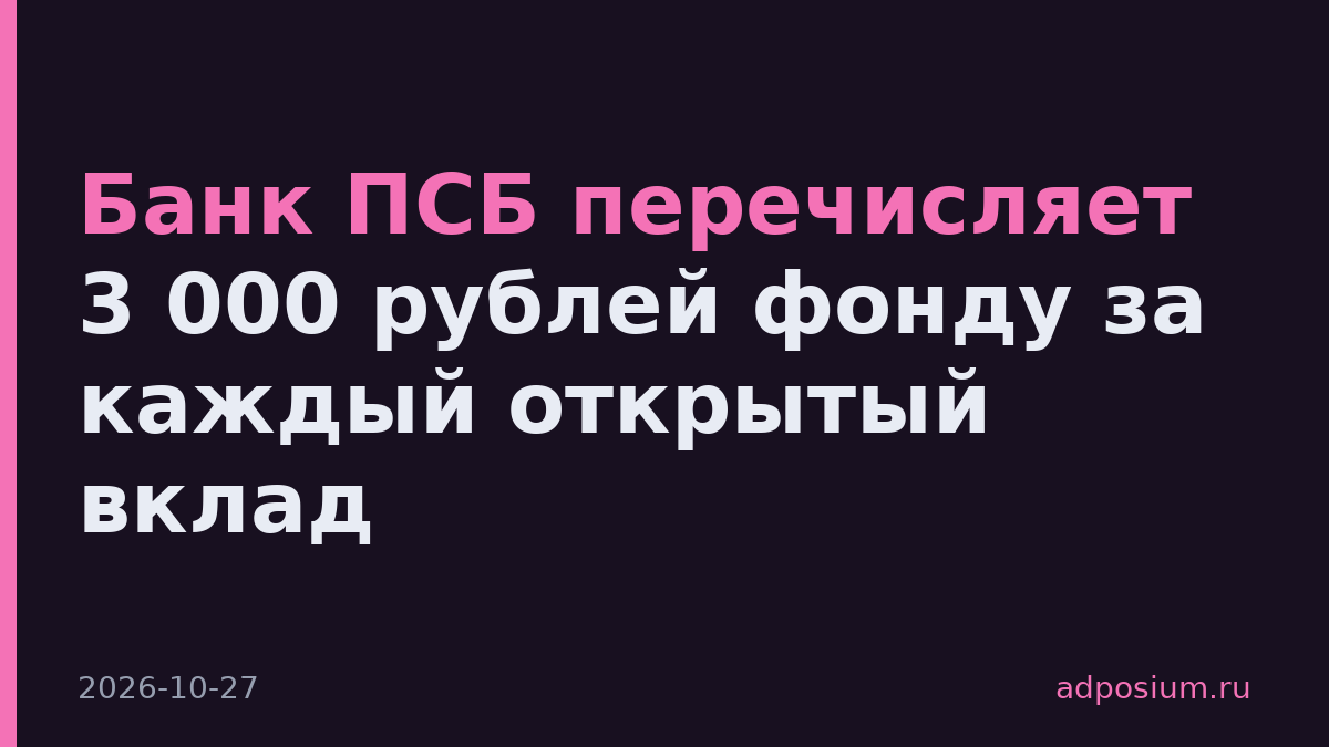 Банк ПСБ перечисляет 3 000 рублей фонду за каждый открытый вклад