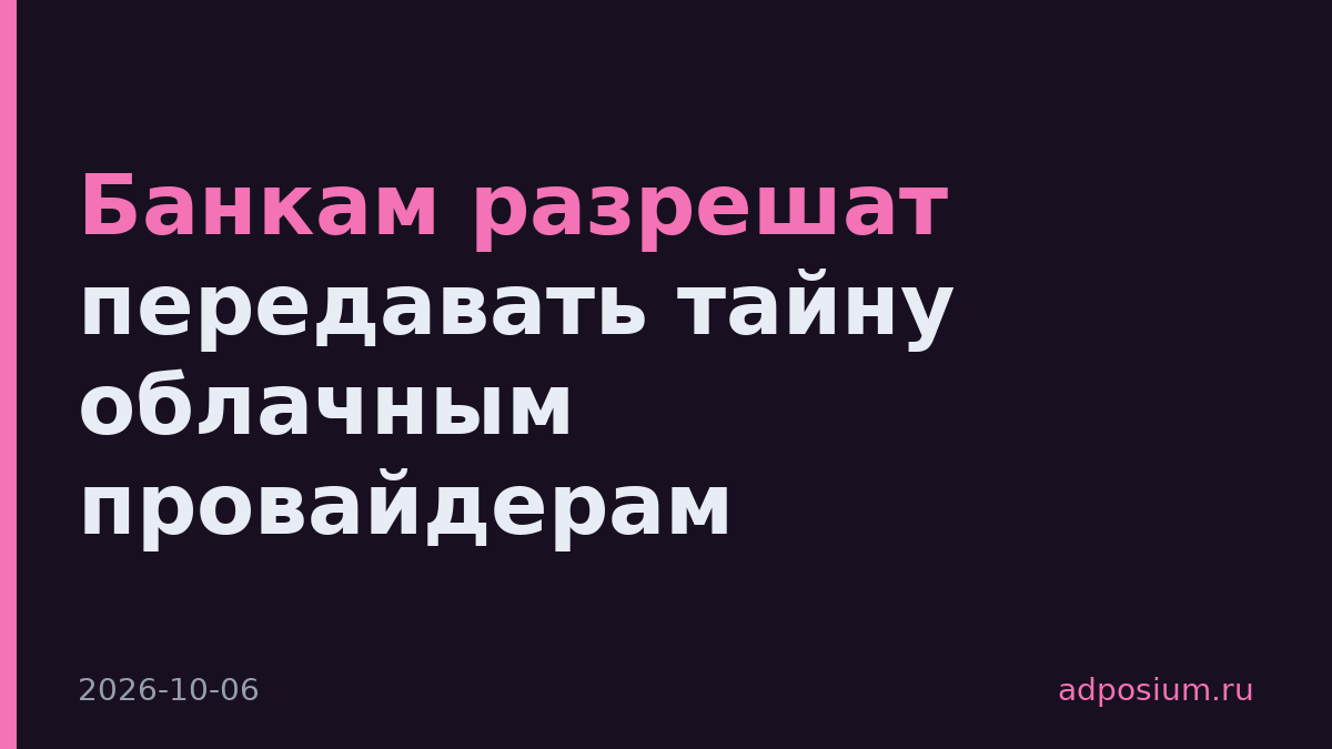 Банкам разрешат передавать тайну облачным провайдерам