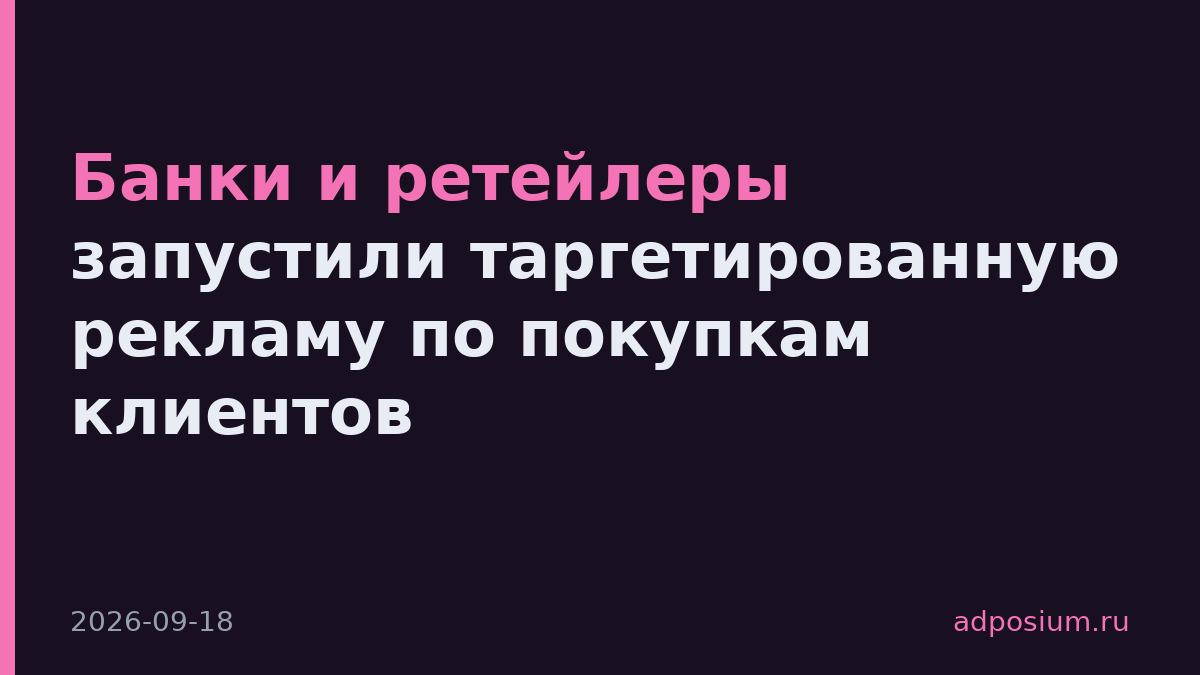 Банки и ретейлеры запустили таргетированную рекламу по покупкам клиентов
