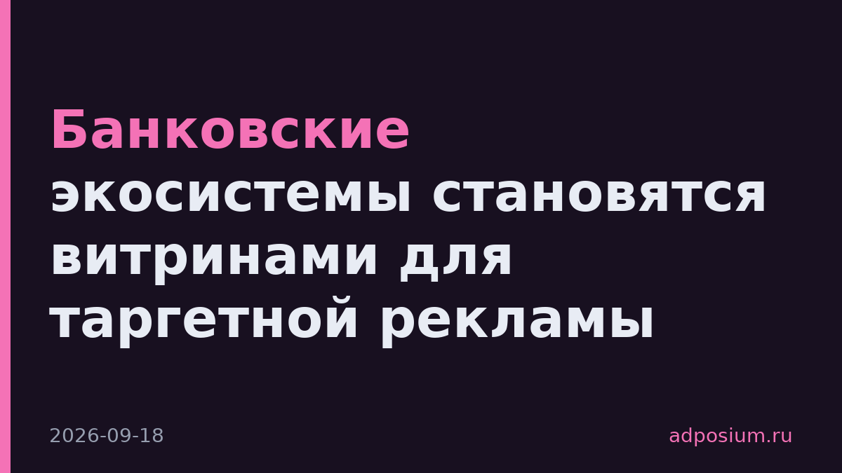 Банковские экосистемы становятся витринами для таргетной рекламы