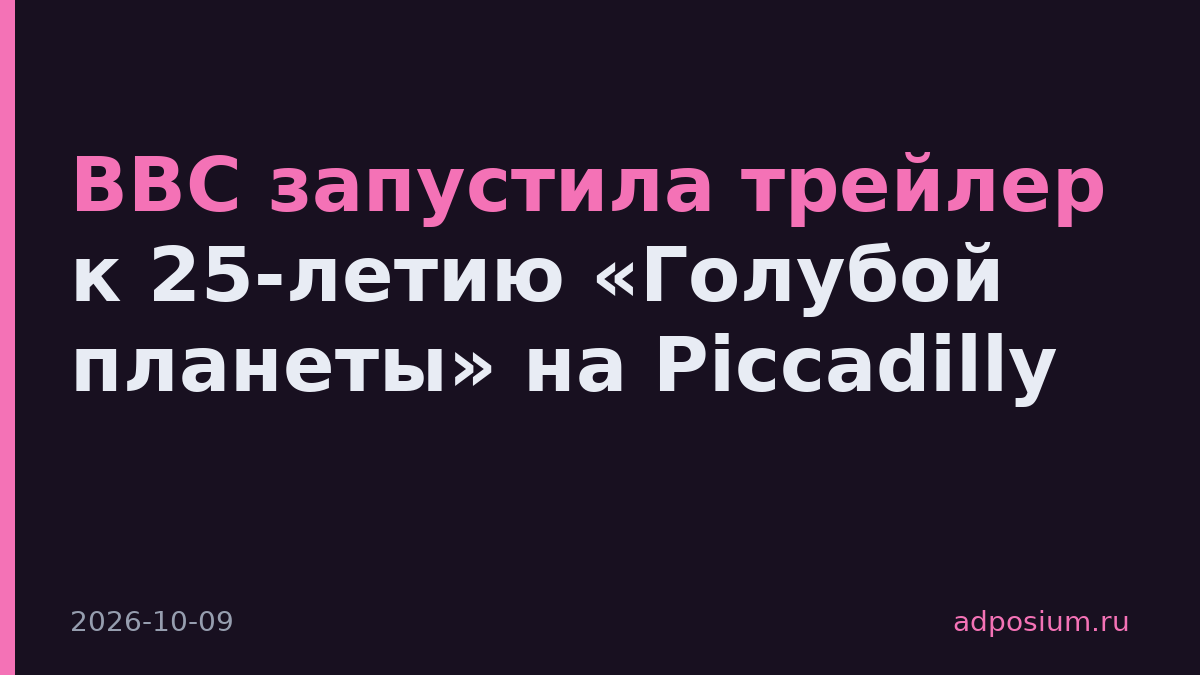 BBC запустила трейлер к 25-летию «Голубой планеты» на Piccadilly