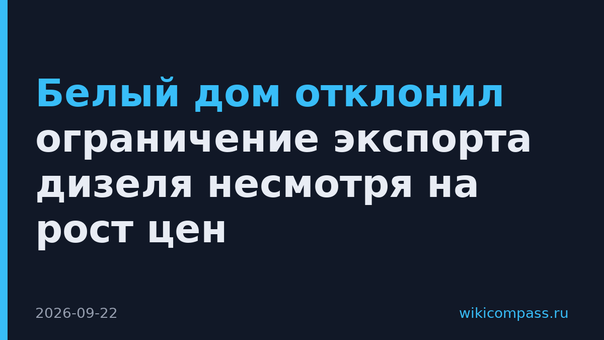 Белый дом отклонил ограничение экспорта дизеля несмотря на рост цен