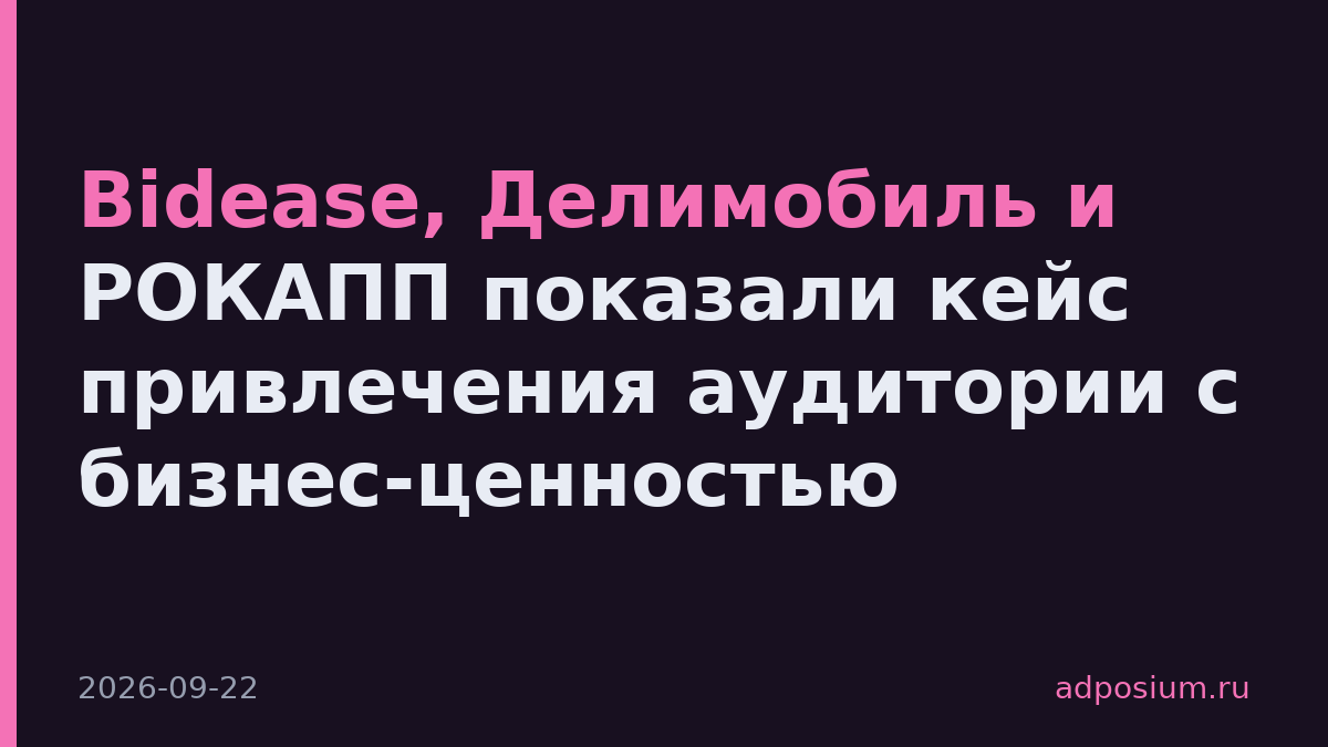 Bidease, Делимобиль и РОКАПП показали кейс привлечения аудитории с бизнес-ценностью