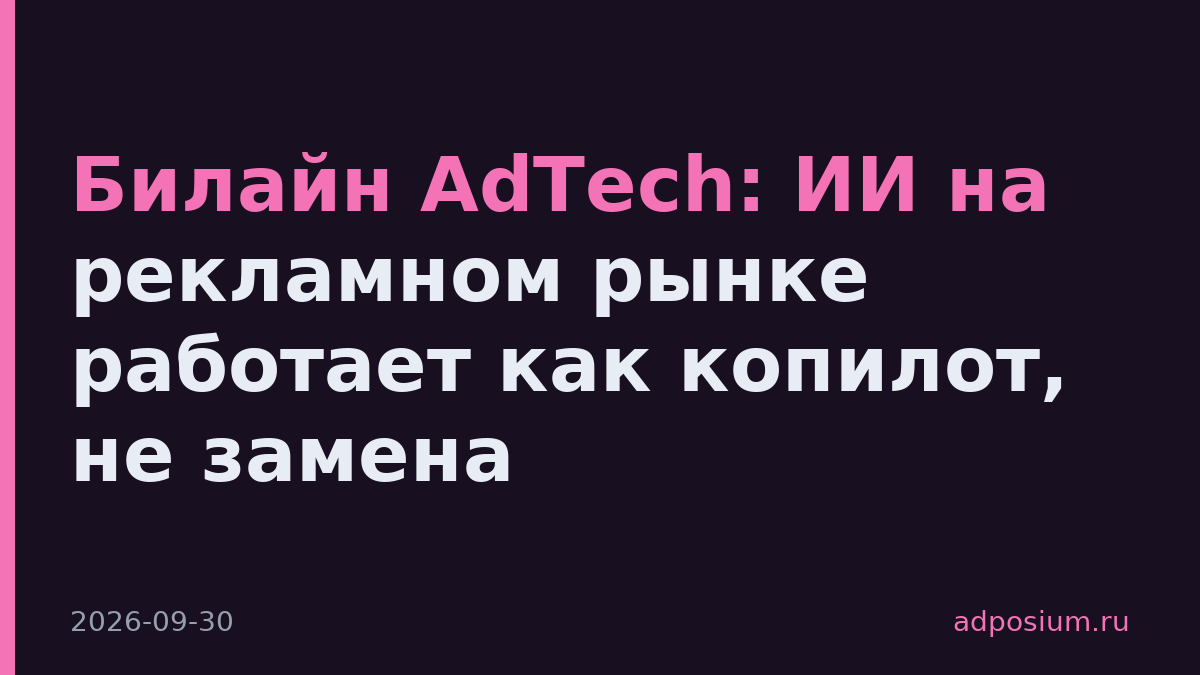 Билайн AdTech: ИИ на рекламном рынке работает как копилот, не замена