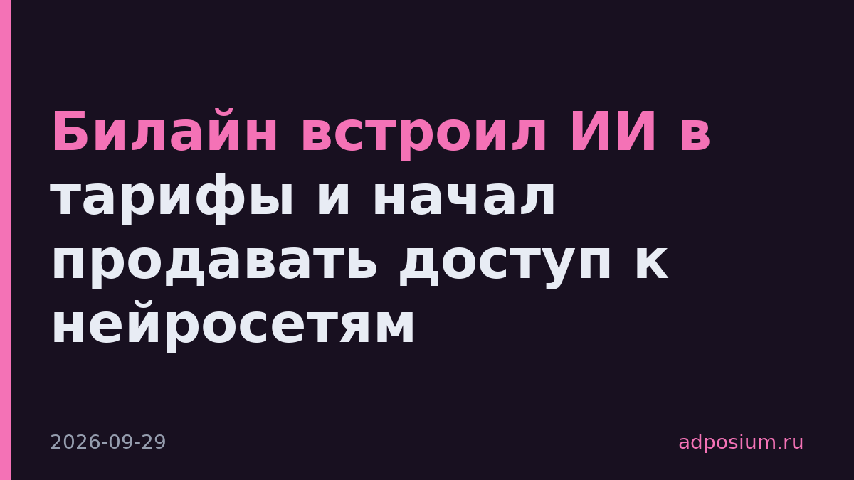 Билайн встроил ИИ в тарифы и начал продавать доступ к нейросетям
