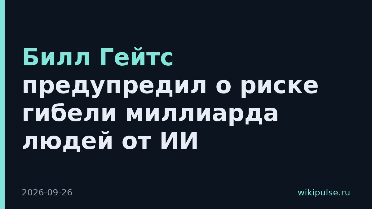 Билл Гейтс предупредил о риске гибели миллиарда людей от ИИ