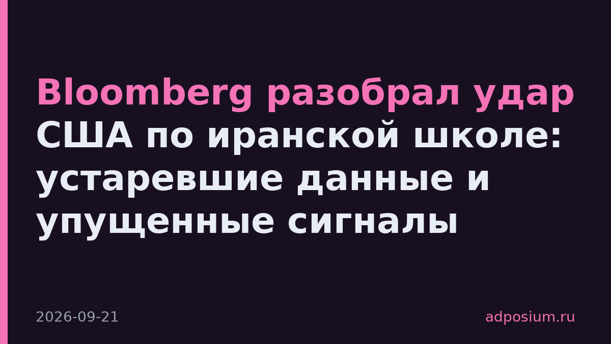 Bloomberg разобрал удар США по иранской школе: устаревшие данные и упущенные сигналы