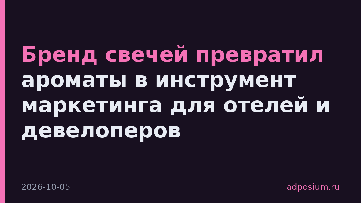 Бренд свечей превратил ароматы в инструмент маркетинга для отелей и девелоперов