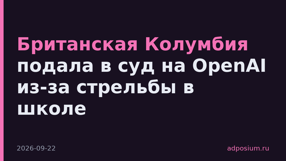Британская Колумбия подала в суд на OpenAI из-за стрельбы в школе
