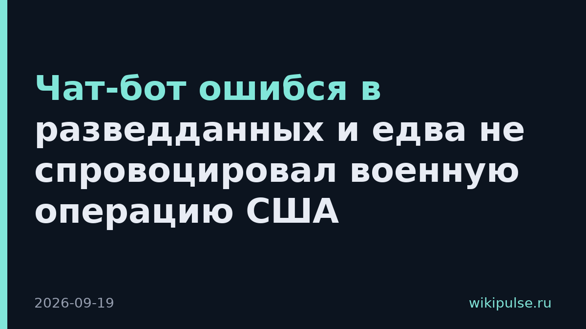 Чат-бот ошибся в разведданных и едва не спровоцировал военную операцию США