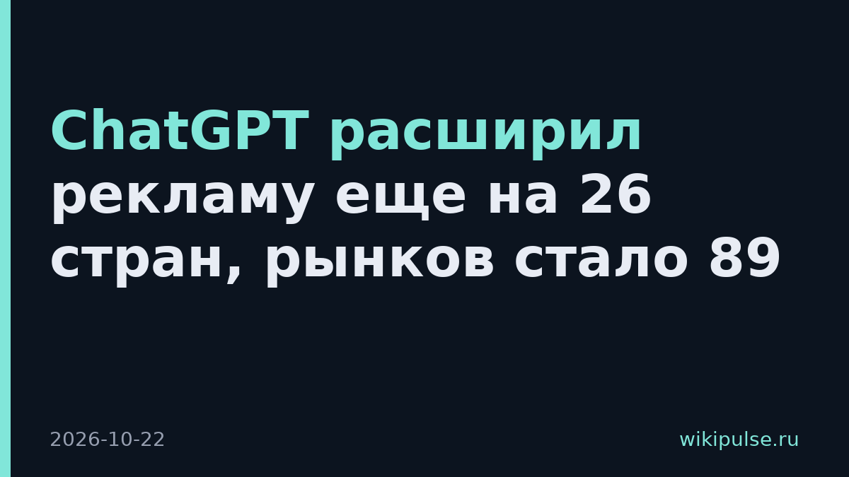 ChatGPT расширил рекламу еще на 26 стран, рынков стало 89