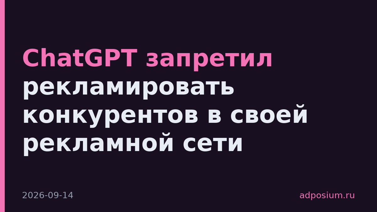 ChatGPT запретил рекламировать конкурентов в своей рекламной сети