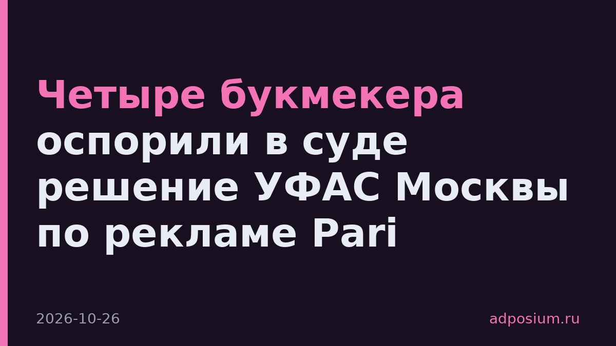 Четыре букмекера оспорили в суде решение УФАС Москвы по рекламе Pari
