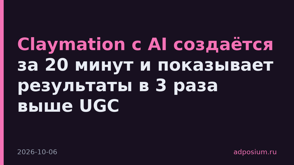 Claymation с AI создаётся за 20 минут и показывает результаты в 3 раза выше UGC