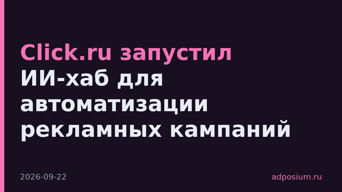 Click.ru запустил ИИ-хаб для автоматизации рекламных кампаний