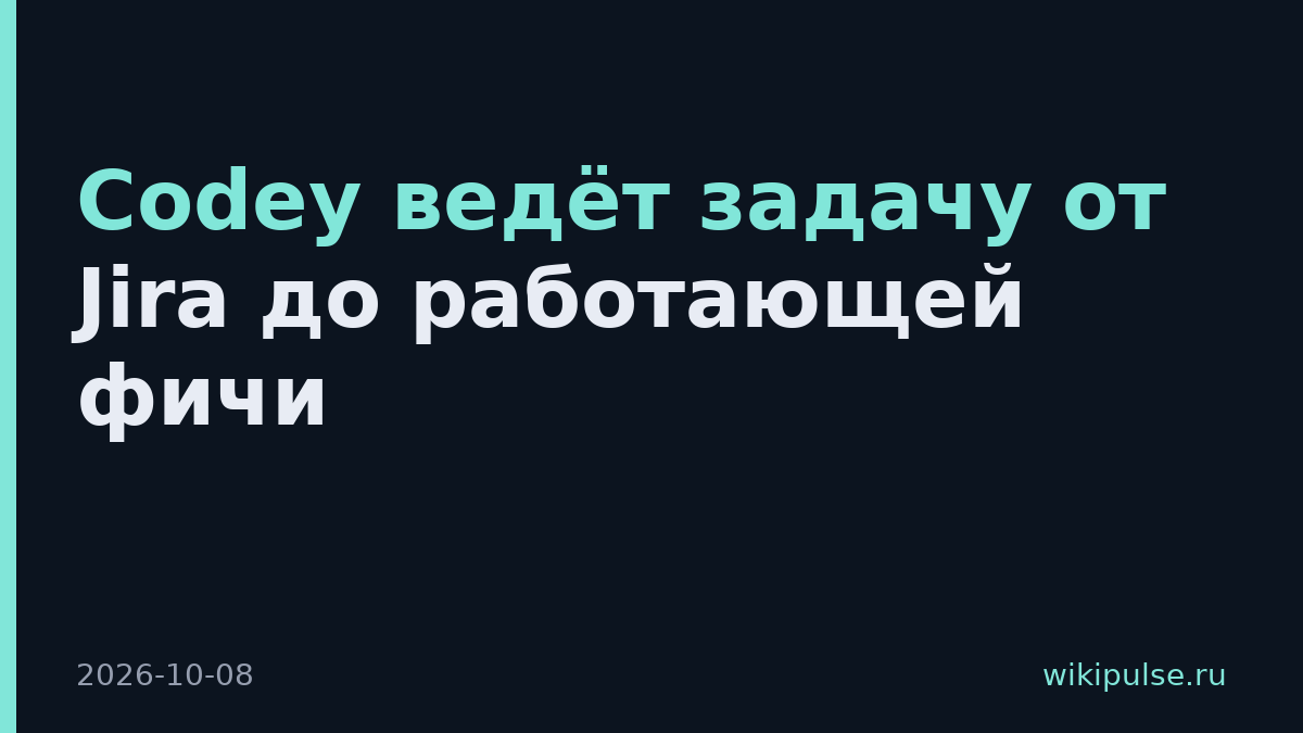 Codey ведёт задачу от Jira до работающей фичи