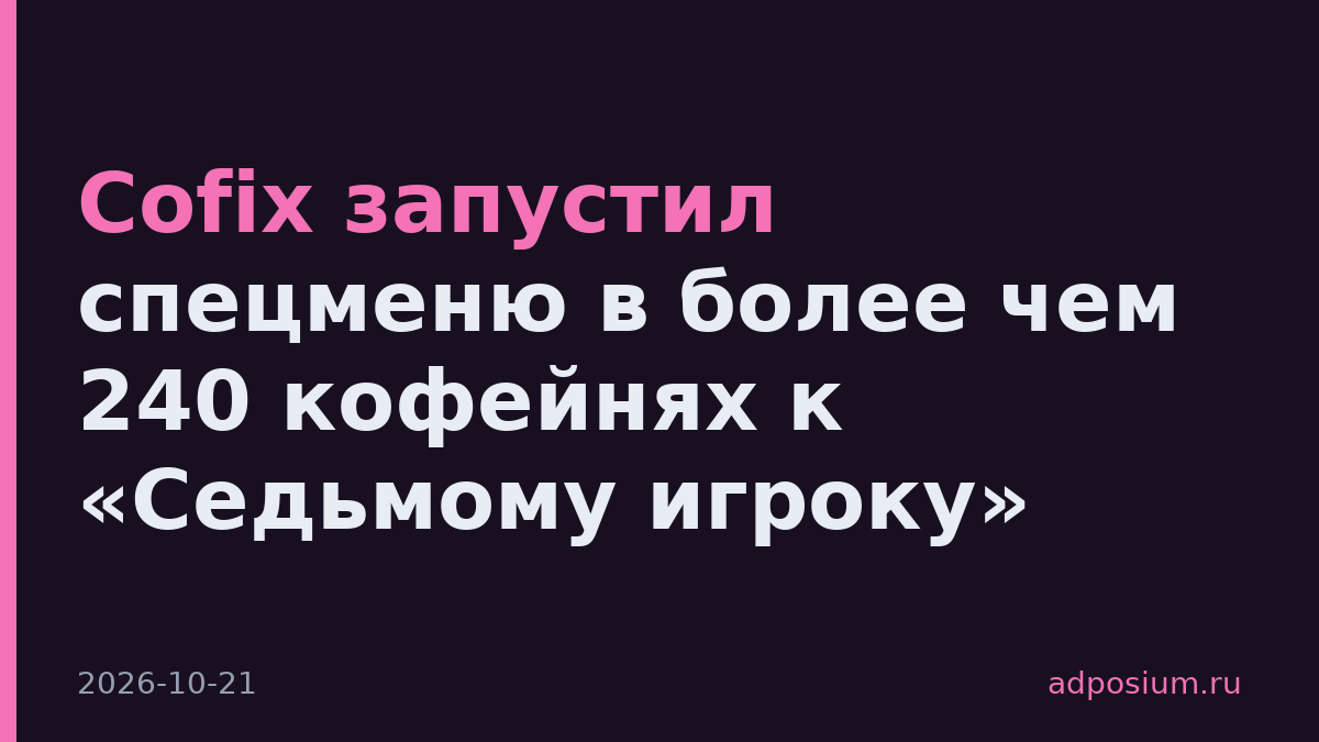 Cofix запустил спецменю в более чем 240 кофейнях к «Седьмому игроку»