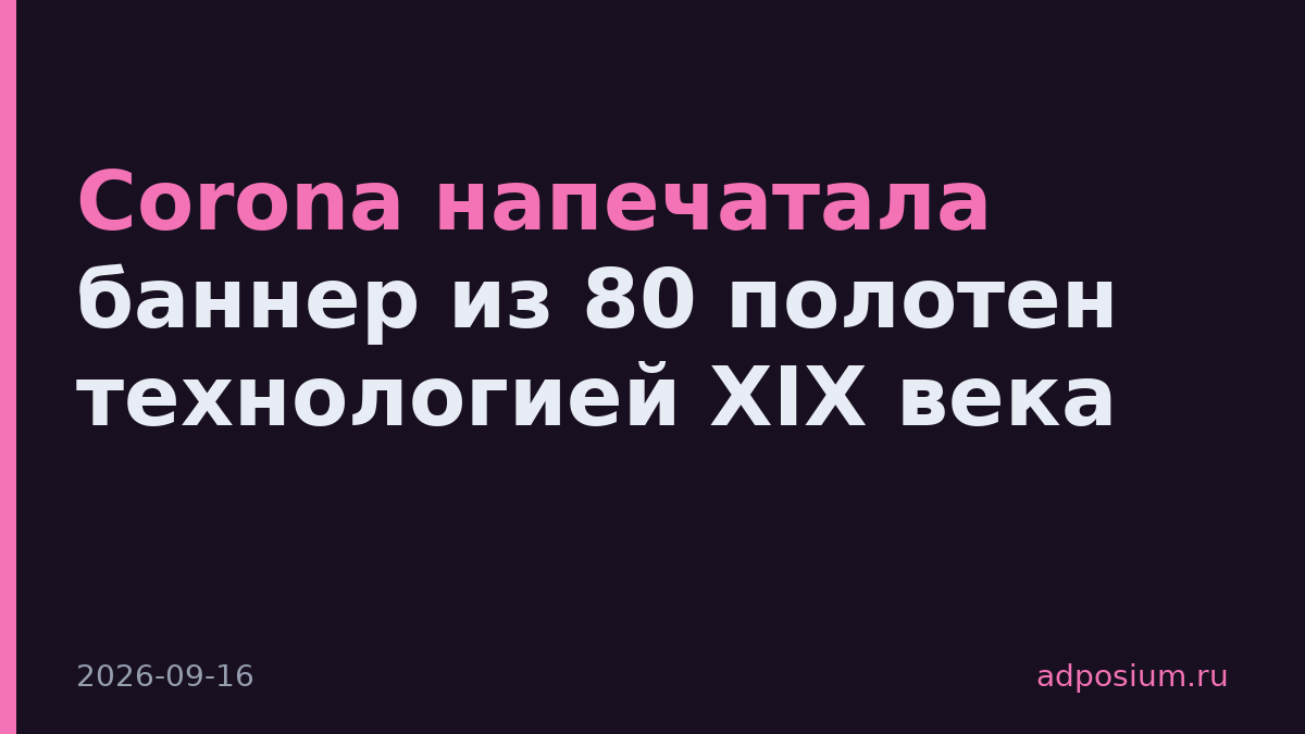 Corona напечатала баннер из 80 полотен технологией XIX века