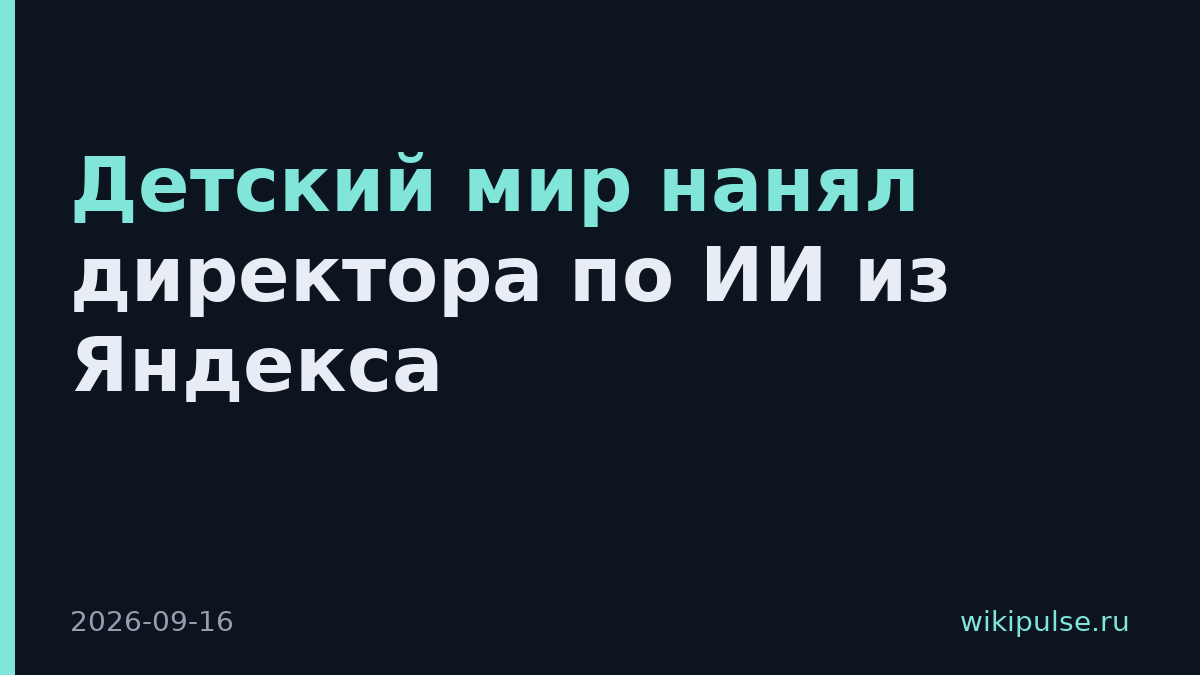 Детский мир нанял директора по ИИ из Яндекса