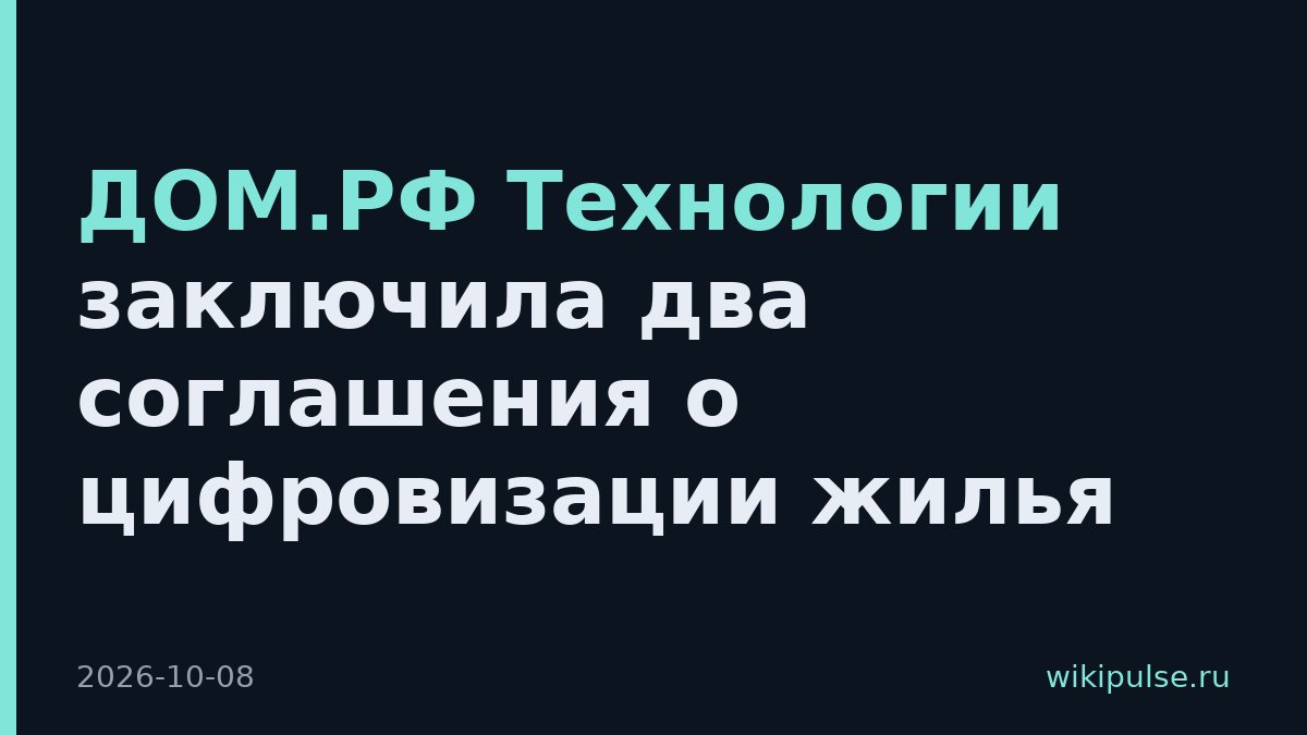 ДОМ.РФ Технологии заключила два соглашения о цифровизации жилья