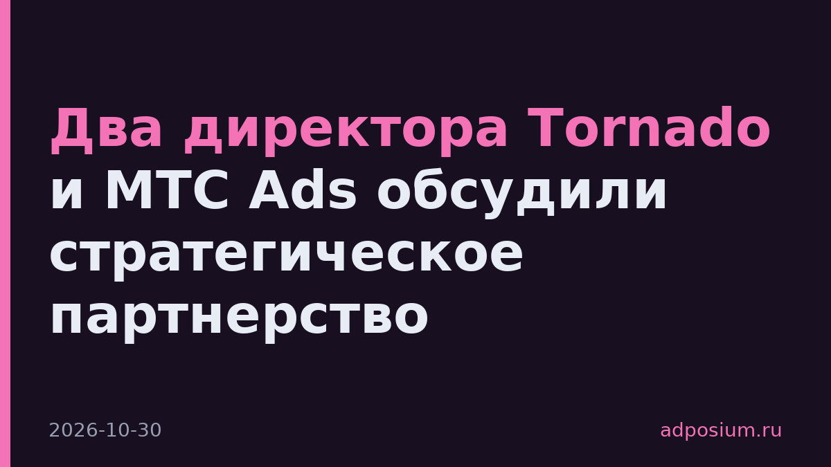 Два директора Tornado и МТС Ads обсудили стратегическое партнерство