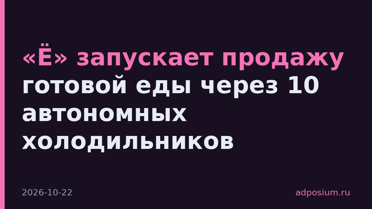 «Ё» запускает продажу готовой еды через 10 автономных холодильников