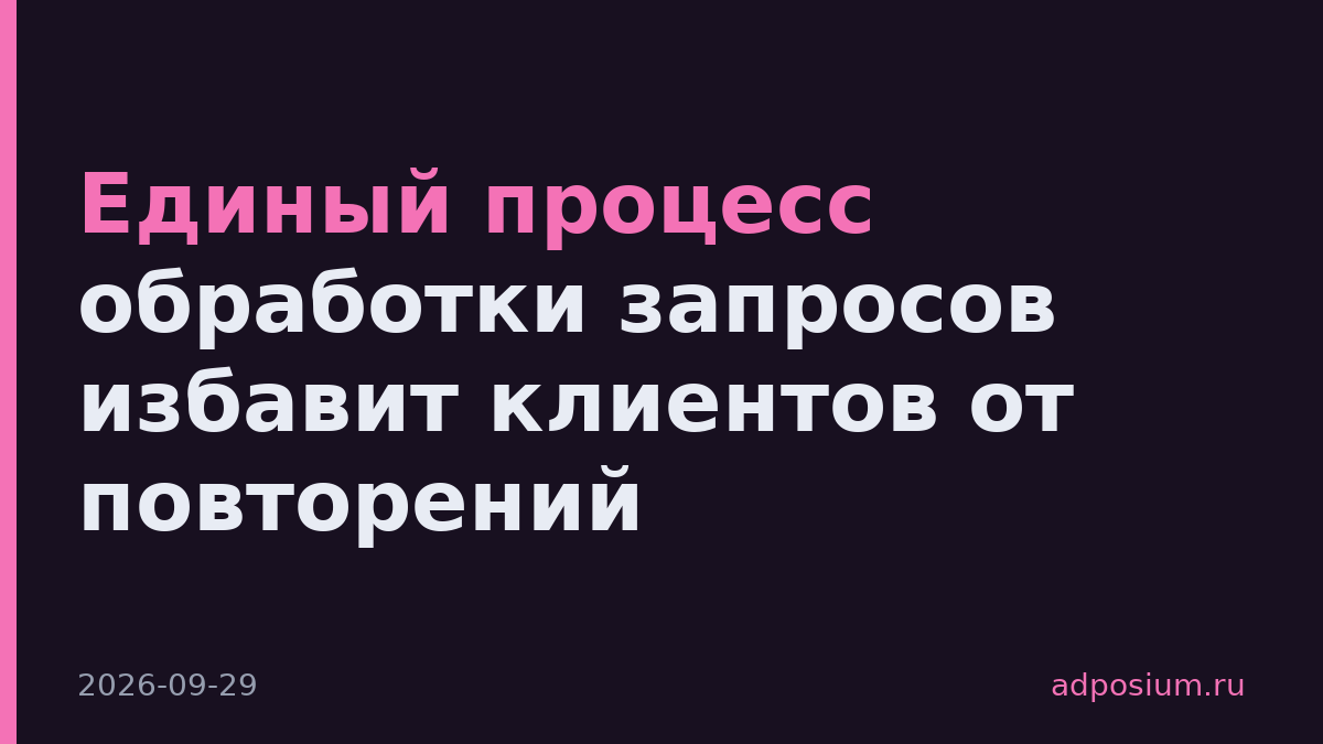 Единый процесс обработки запросов избавит клиентов от повторений