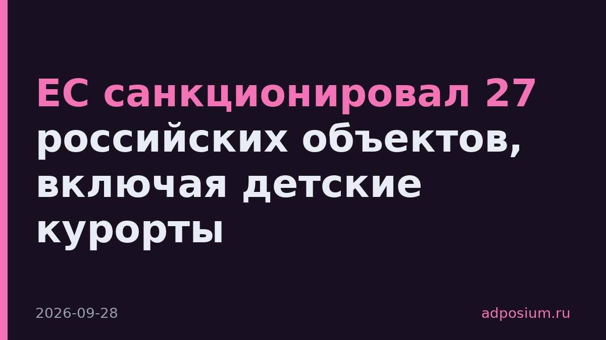 ЕС санкционировал 27 российских объектов, включая детские курорты