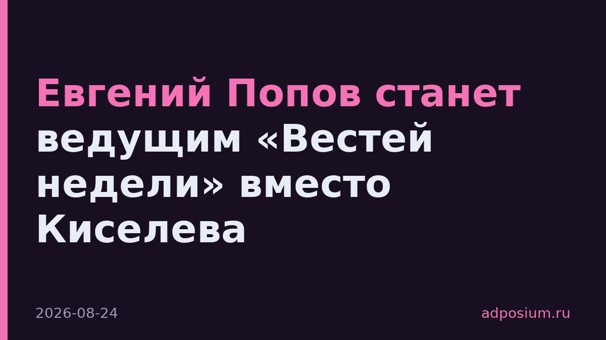 Евгений Попов станет ведущим «Вестей недели» вместо Киселева