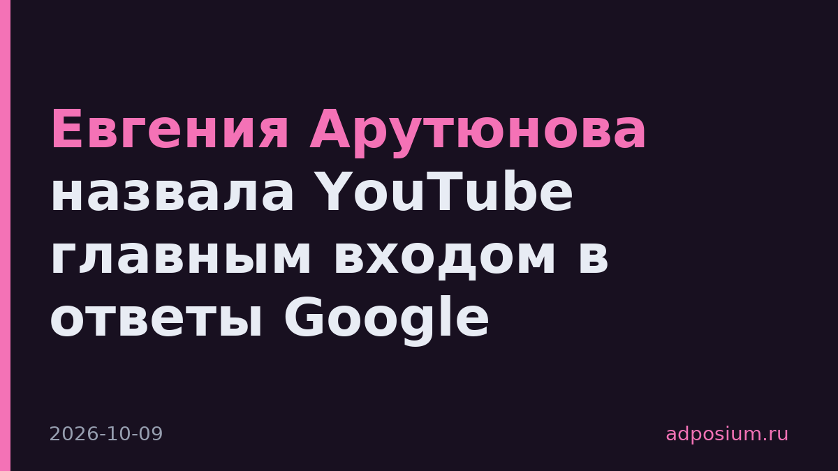 Евгения Арутюнова разобрала роль YouTube в ответах Google
