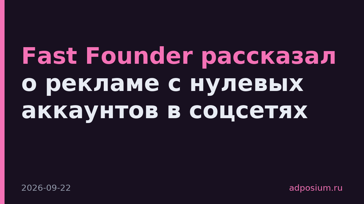 Fast Founder рассказал о рекламе с нулевых аккаунтов в соцсетях