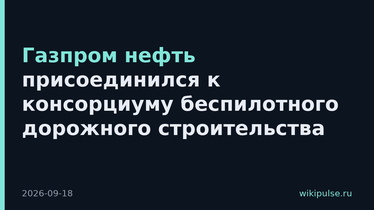 Газпром нефть присоединился к консорциуму беспилотного дорожного строительства