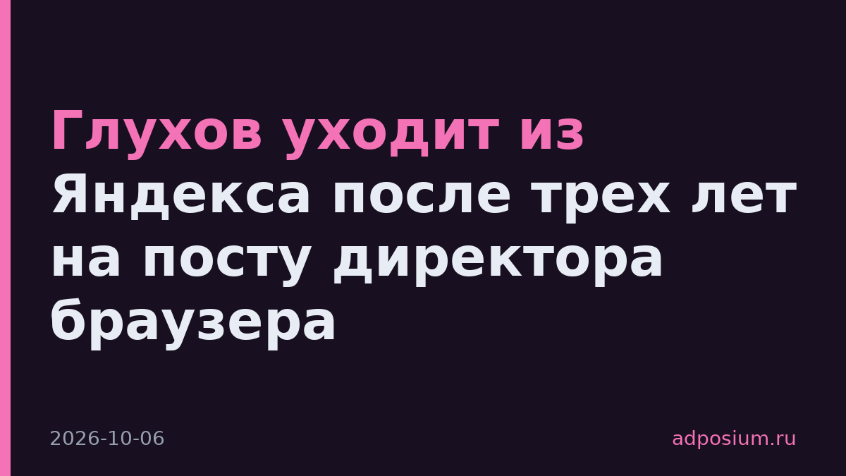 Глухов уходит из Яндекса после трех лет на посту директора браузера