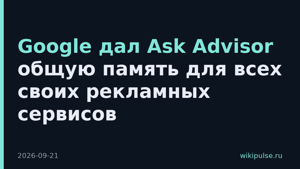 Google дал Ask Advisor общую память для всех своих рекламных сервисов